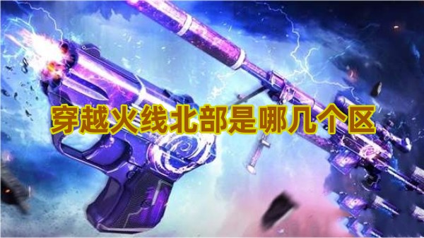 穿越火线北部是哪几个区