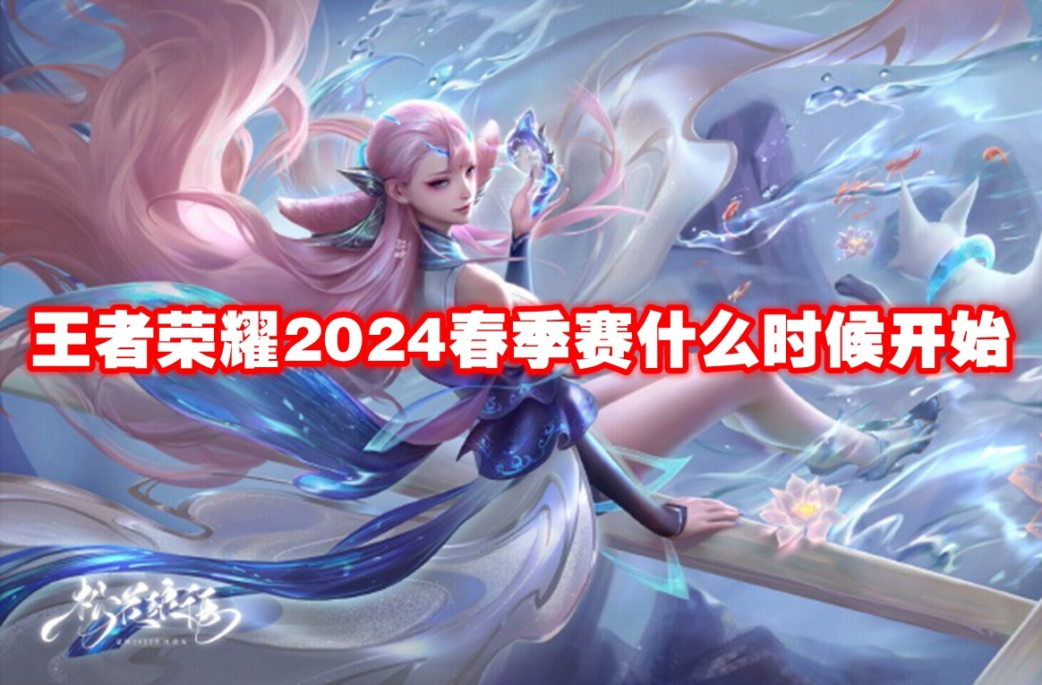 王者荣耀2024春季赛什么时候开始