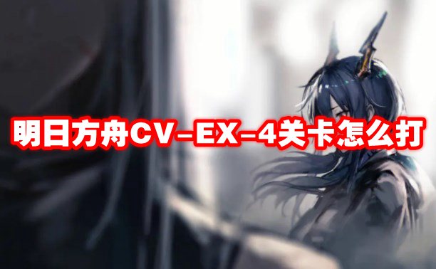 明日方舟CV-EX-4关卡怎么打