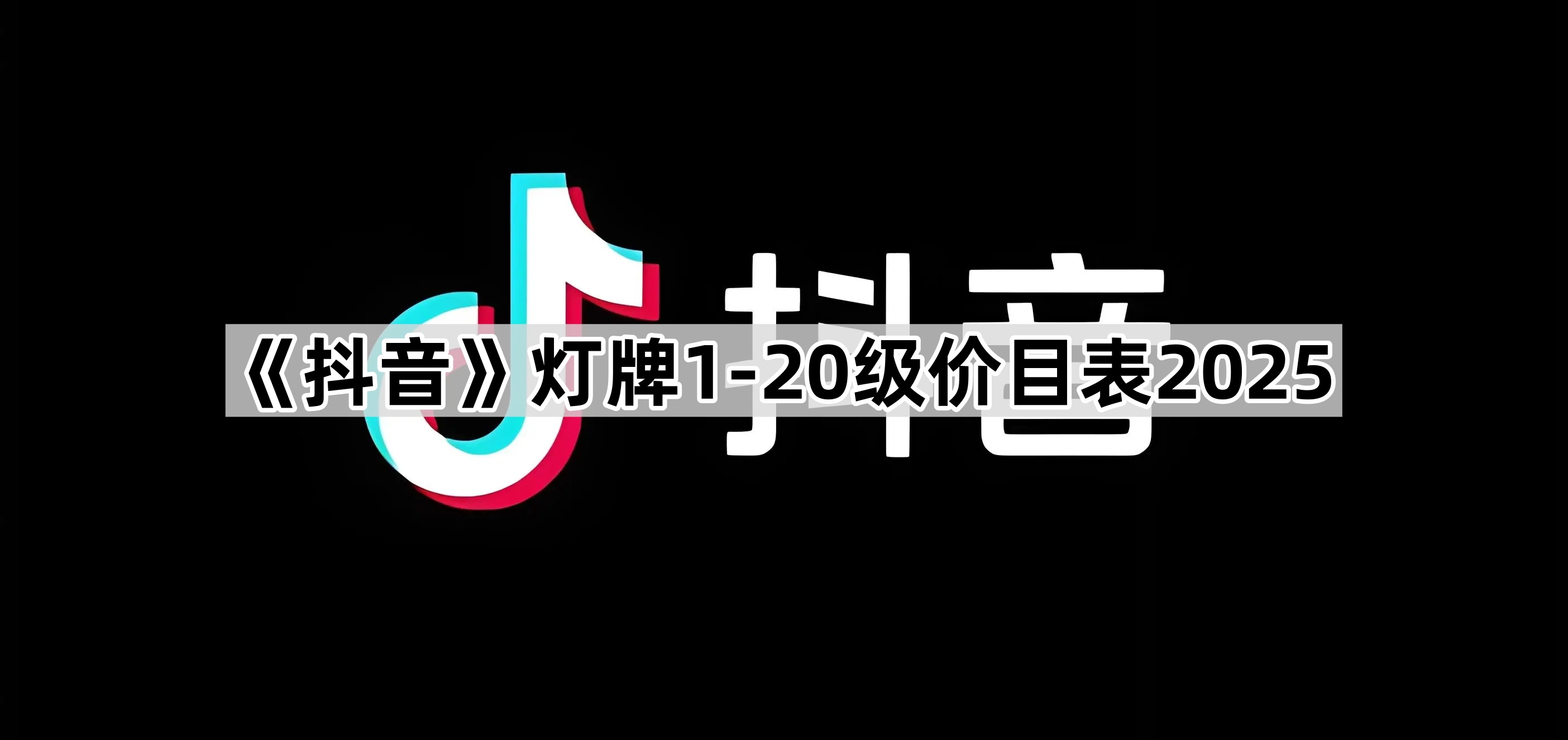 《抖音》灯牌1-20级价目表2025