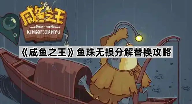 《咸鱼之王》鱼珠无损分解替换攻略