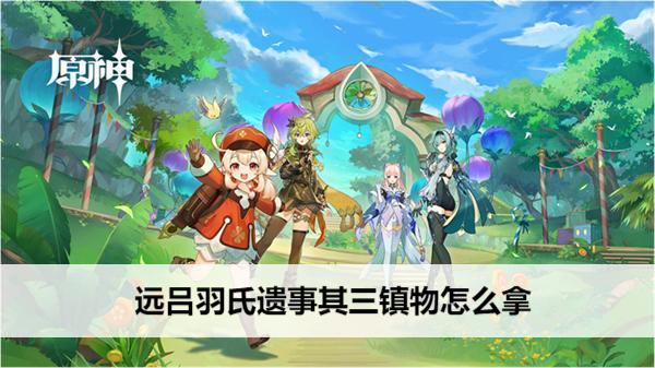 原神远吕羽氏遗事其三镇物怎么拿