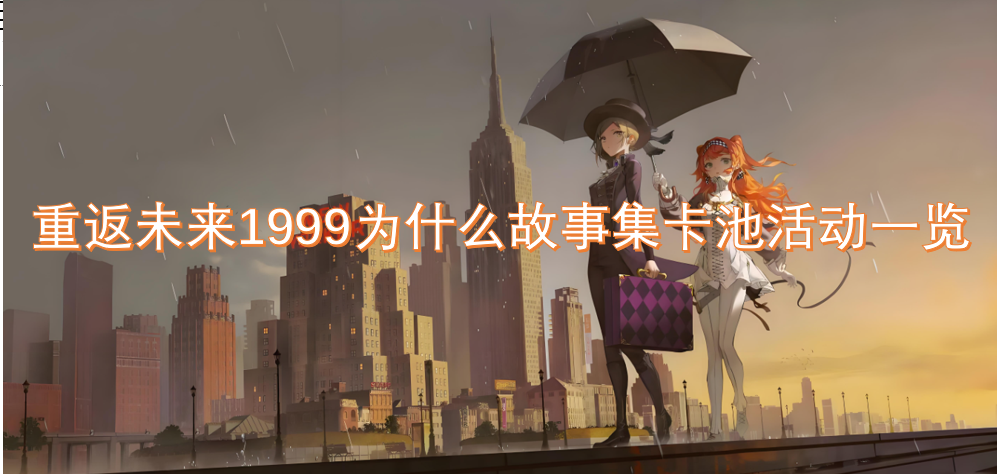 重返未来1999为什么故事集卡池活动一览