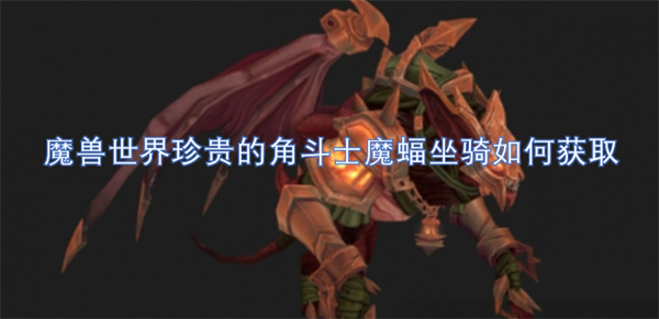 魔兽世界珍贵的角斗士魔蝠坐骑如何获取