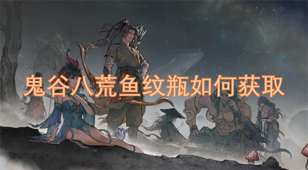 壺　魚紋瓶 鬼谷八荒鱼纹瓶怎么获得鱼纹瓶获取方法-爱上土木网移动版