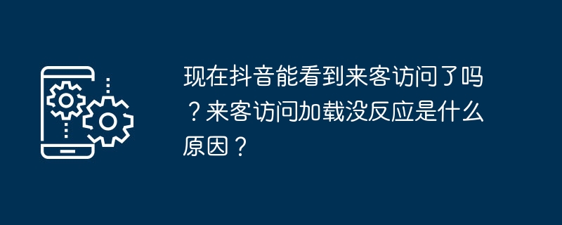 现在抖音能看到来客访问了吗？来客访问加载没反应是什么原因？