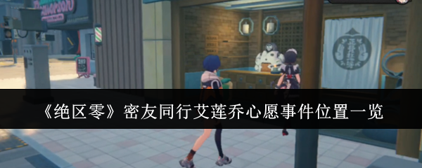 《絕區(qū)零》密友同行艾蓮喬心愿事件位置一覽