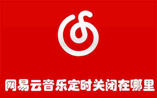 網(wǎng)易云音樂定時關(guān)閉在哪里 網(wǎng)易云音樂定時關(guān)閉的位置介紹