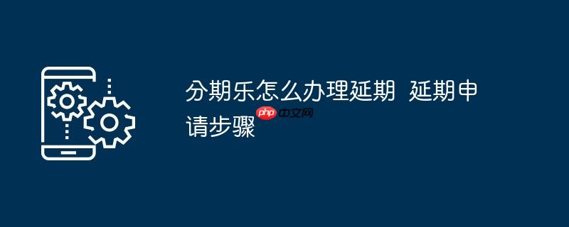 分期乐怎么办理延期 延期申请步骤