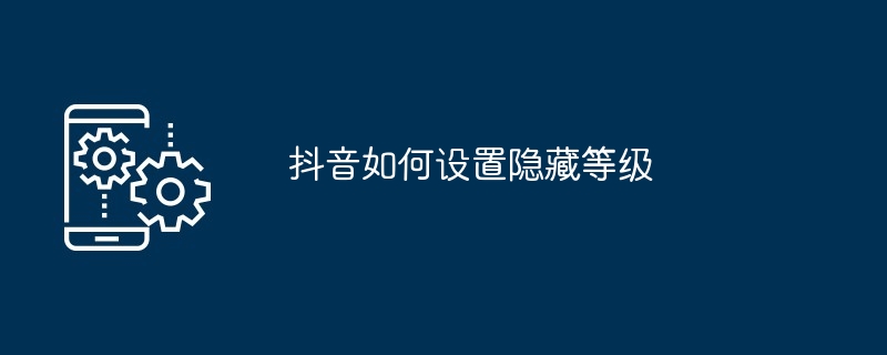 抖音如何设置隐藏等级